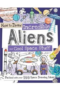 How to Draw Incredible Aliens and Cool Space Stuff: Packed with Over 100 Space Drawing Ideas