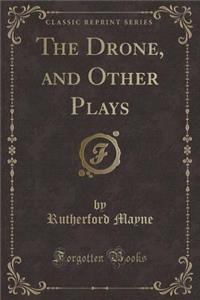 The Drone, and Other Plays (Classic Reprint)