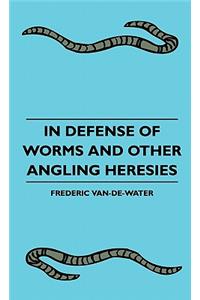 In Defense Of Worms And Other Angling Heresies