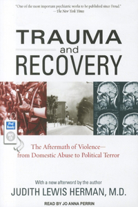 Trauma and Recovery: The Aftermath of Violence--From Domestic Abuse to Political Terror