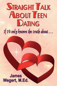 Straight Talk About Teen Dating If I'd only known the truth about . . .