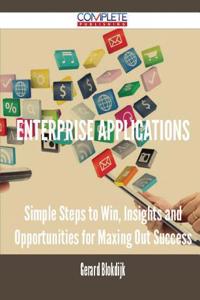 Enterprise Applications - Simple Steps to Win, Insights and Opportunities for Maxing Out Success