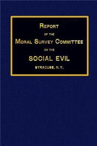 Report of the Moral Survey Committee on the Social Evil Syracuse, N. Y.