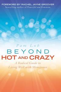 Beyond Hot and Crazy: A Radical Guide to Living Well with Menopause