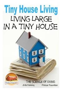 Tiny House Living - Living Large In a Tiny House