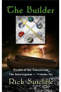 Worlds of the Timestream: The Interregnum Series, Book 6: The Builder