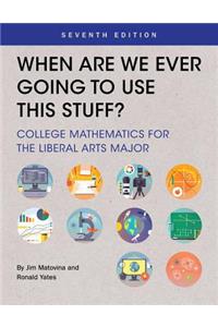 When Are We Ever Going To Use This Stuff?: College Mathematics for the Liberal Arts Major