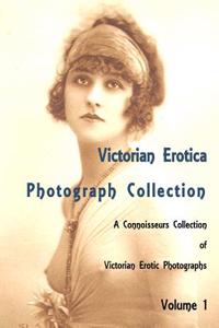 Victorian Erotica Photograph Collection: A Connoisseurs Collection of Victorian Erotic Photographs