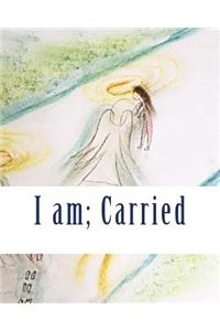 I Am; Carried