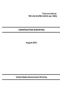 Technical Manual TM 3-34.55 (FM 5-233/4 Jan 1985) Construction Surveying August 2012