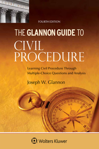 Glannon Guide to Civil Procedure: Learning Civil Procedure Through Multiple-Choice Questions and Analysis
