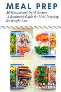 Meal Prep: 150 Healthy and Quick Recipes - A Beginner's Guide for Meal Prepping for Weight Loss