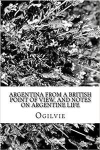 Argentina from a British Point of View, and Notes on Argentine Life