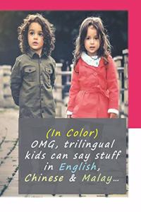 (in Color) Omg, Trilingual Kids Can Say Stuff in English, Chinese & Malay...: (in Color) in English, Chinese Plus Furnished with Pinyin Pronunciation and Malay Language