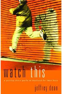 Watch This: A Getting-There Guide to Manhood for Teen Guys