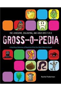 Gruesome, Disgusting, and Absolutely Vile Gross-O-Pedia