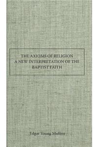 The Axioms of Religion a New Interpretation of the Baptist Faith