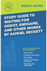Study Guide to Waiting for Godot, Endgame, and Other Works by Samuel Beckett