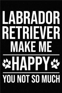 Labrador Retriever Make Me Happy You Not So Much
