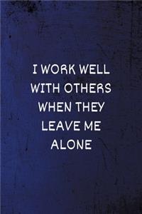 I work well with others when they leave me alone
