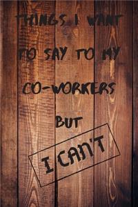 Things I Want to Say to My Co-Workers But I Can't