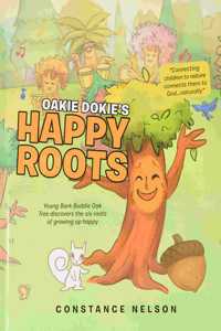 Oakie Dokie's Happy Roots: Young Bark Buddie Oak Tree Discovers the Six Roots of Growing up Happy