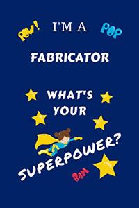 I'm A Fabricator What's Your Superpower?