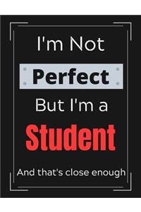 I'm Not Perfect But I'm a Student And that's close enough