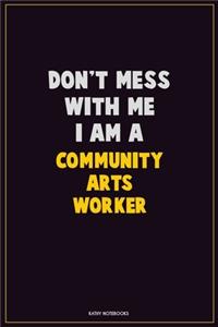 Don't Mess With Me, I Am A Community arts worker