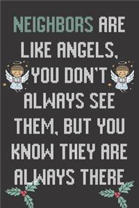 Neighbors Are Like Angels You Don't Always See Them But You Know They Are Always There