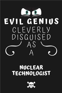Evil Genius Cleverly Disguised As A Nuclear Technologist