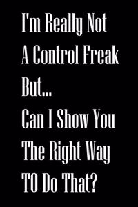 I'm Really Not a Control Freak But... Can I Show You The Right Way To Do That?