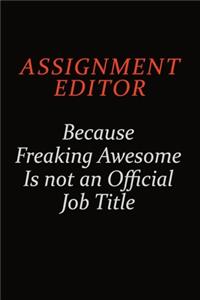 Assignment Editor Because Freaking Awesome Is Not An Official Job Title: Career journal, notebook and writing journal for encouraging men, women and kids. A framework for building your career.