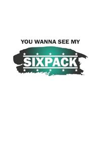 You wanna see my sixpack