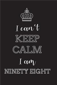I Can't Keep Calm I Am Ninety Eight