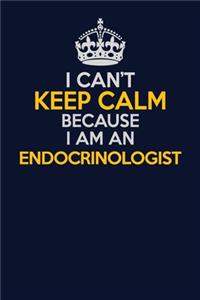I Can't Keep Calm Because I Am An Endocrinologist
