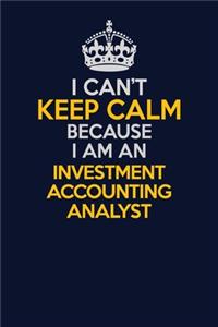 I Can't Keep Calm Because I Am An Investment Accounting Analyst