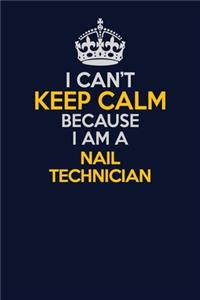 I Can't Keep Calm Because I Am A Nail Technician