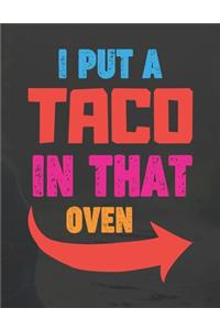 I Put A Taco In That Oven