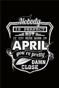 Nobody is Perfect but if you're Born in April you're pretty damn close