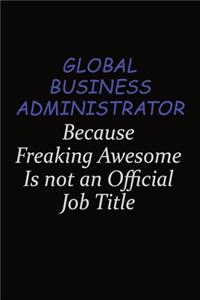 Global Business Administrator Because Freaking Awesome Is Not An Official Job Title