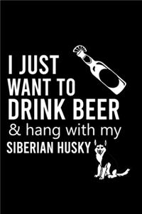 I Just Want to Drink Beer & Hang with My Siberian Husky