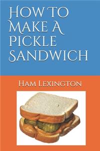 How To Make A Pickle Sandwich