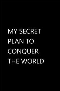 My Secret Plan to Conquer the World