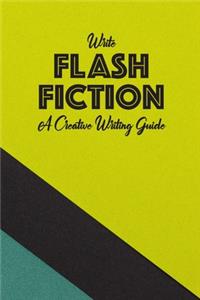 Write Flash Fiction A Creative Writing Guide
