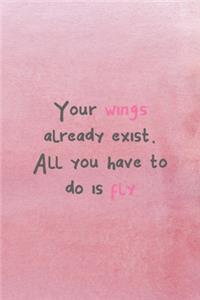 Your Wings Already Exist All You Have To Do Is Fly