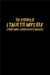 Of course I talk to myself Sometimes I need expert advices