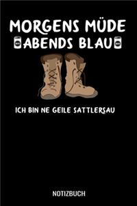 Morgens müde abends blau ich bin ne geile Sattlersau