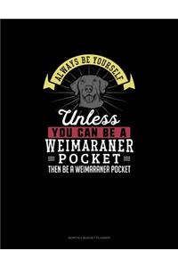 Always Be Yourself Unless You Can Be A Weimaraner Pocket Then Be A Weimaraner Pocket