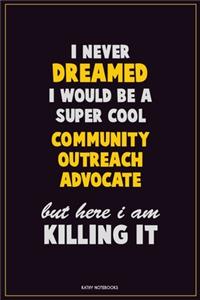 I Never Dreamed I would Be A Super Cool Community Outreach Advocate But Here I Am Killing It